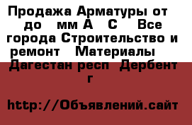 Продажа Арматуры от 6 до 32мм А500С  - Все города Строительство и ремонт » Материалы   . Дагестан респ.,Дербент г.